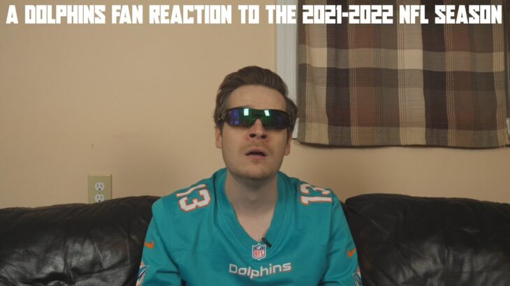 A Dolphins Fan Reaction to the 2021-2022 NFL Season