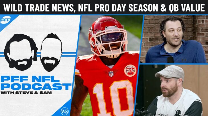 More wild TRADE news (Tyreek Hill), NFL Draft pro day season and quarterback value | PFF NFL Podcast