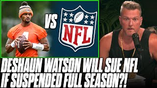 Deshaun Watson Will Sue The NFL If He Gets Season Long Suspension?! | Pat McAfee Reacts