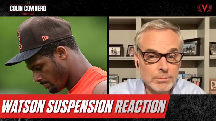 Reaction to Deshaun Watson suspension, next steps for NFL & Browns | Colin Cowherd Podcast