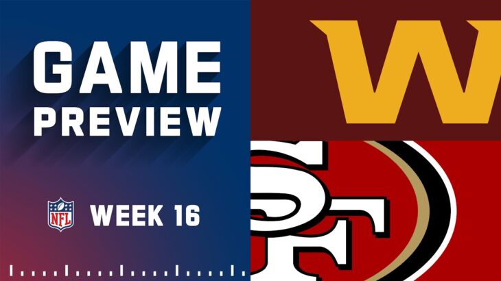 Washington Commanders vs. San Francisco 49ers | 2022 Week 16 Game Preview