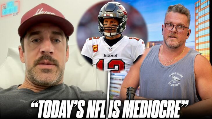 Aaron Rodgers Agrees With Tom Brady Saying “Today’s NFL Is Mediocre?” | Pat McAfee Reacts