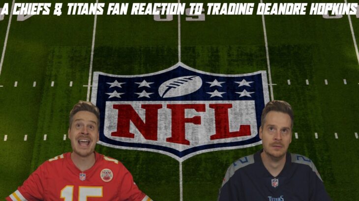 A Chiefs & Titans Fan Reaction to Trading DeAndre Hopkins